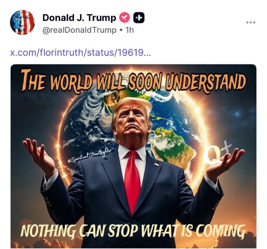 A truth social post from Donald Trump featuring an AI generated image of him, standing in front of a glowing planet earth with his hands raised and the text, “the world will soon understand nothing can stop what’s coming”, and a “Q+” label in one of his hands